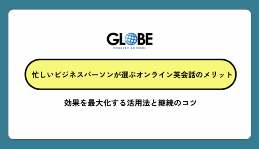 忙しいビジネスパーソンが選ぶオンライン英会話のメリット！効果を最大化する活用法と継続のコツ